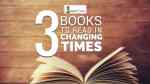 3 BOOKS TO READ IN CHANGING TIMES