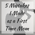 Mistakes i made as a first time mom