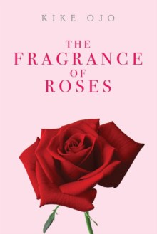 the fragrance of roses by kike ojo books lagosmums